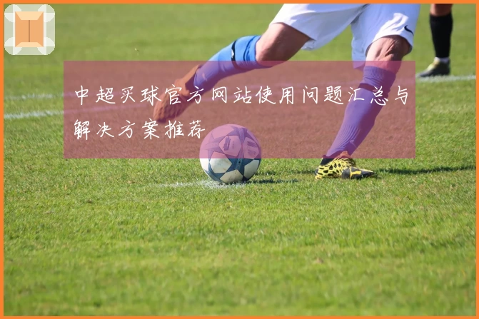 中超买球官方网站使用问题汇总与解决方案推荐