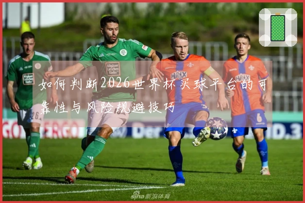如何判断2026世界杯买球平台的可靠性与风险规避技巧
