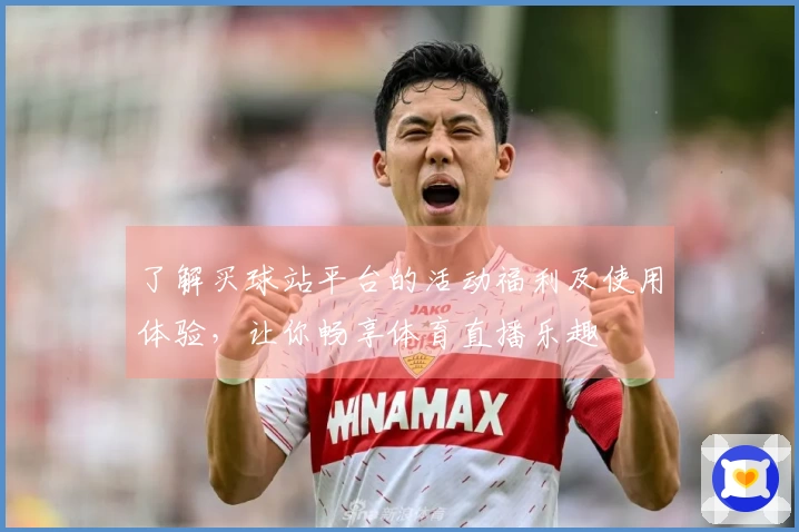 了解买球站平台的活动福利及使用体验,让你畅享体育直播乐趣