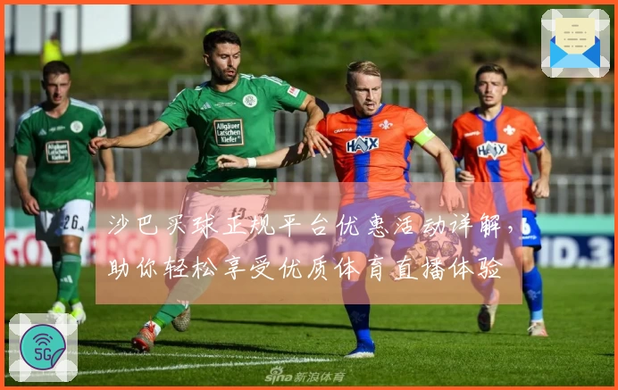 沙巴买球正规平台优惠活动详解，助你轻松享受优质体育直播体验